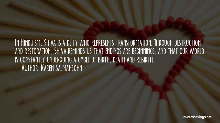 Karen Salmansohn Quotes: In Hinduism, Shiva Is A Deity Who Represents Transformation. Through Destruction And Restoration, Shiva Reminds Us That Endings Are Beginnings,