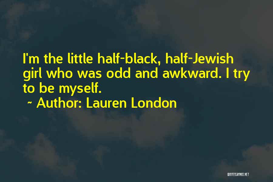 Lauren London Quotes: I'm The Little Half-black, Half-jewish Girl Who Was Odd And Awkward. I Try To Be Myself.