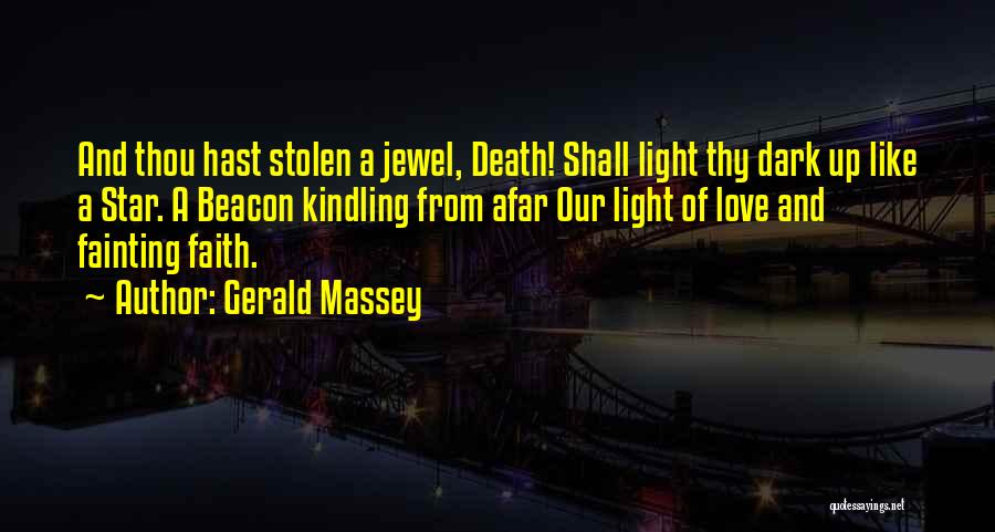 Gerald Massey Quotes: And Thou Hast Stolen A Jewel, Death! Shall Light Thy Dark Up Like A Star. A Beacon Kindling From Afar