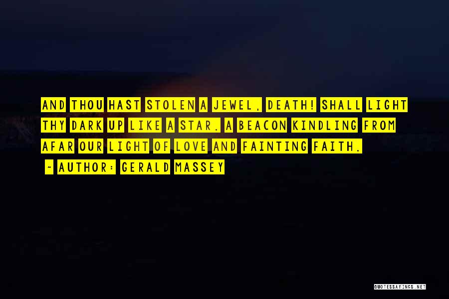 Gerald Massey Quotes: And Thou Hast Stolen A Jewel, Death! Shall Light Thy Dark Up Like A Star. A Beacon Kindling From Afar