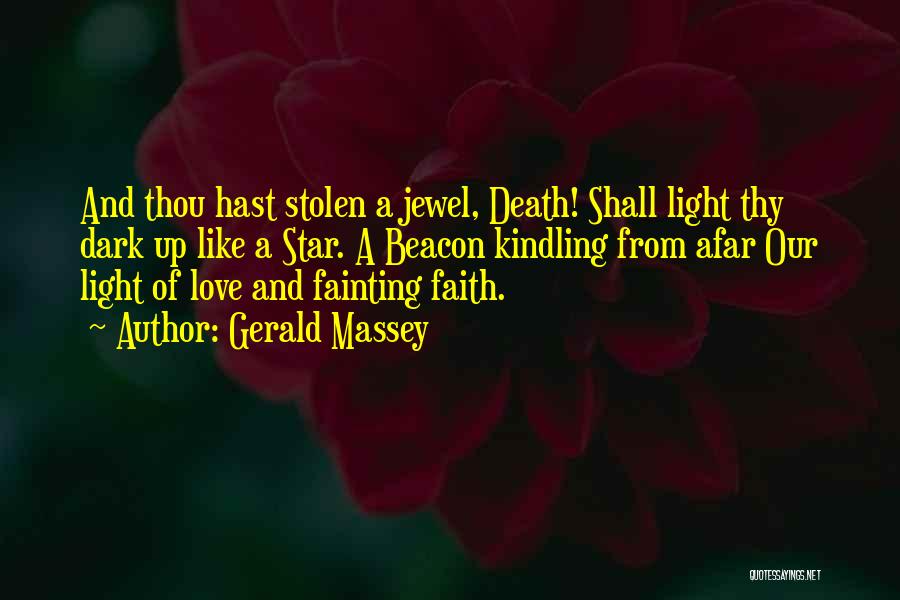 Gerald Massey Quotes: And Thou Hast Stolen A Jewel, Death! Shall Light Thy Dark Up Like A Star. A Beacon Kindling From Afar