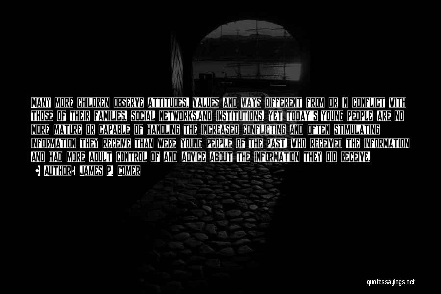 James P. Comer Quotes: Many More Children Observe Attitudes, Values And Ways Different From Or In Conflict With Those Of Their Families, Social Networks,and