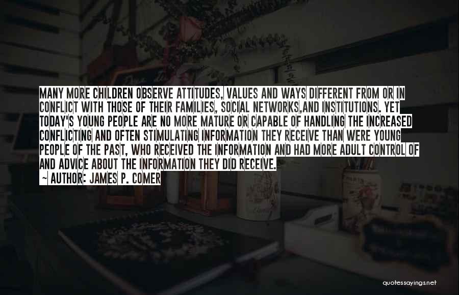 James P. Comer Quotes: Many More Children Observe Attitudes, Values And Ways Different From Or In Conflict With Those Of Their Families, Social Networks,and