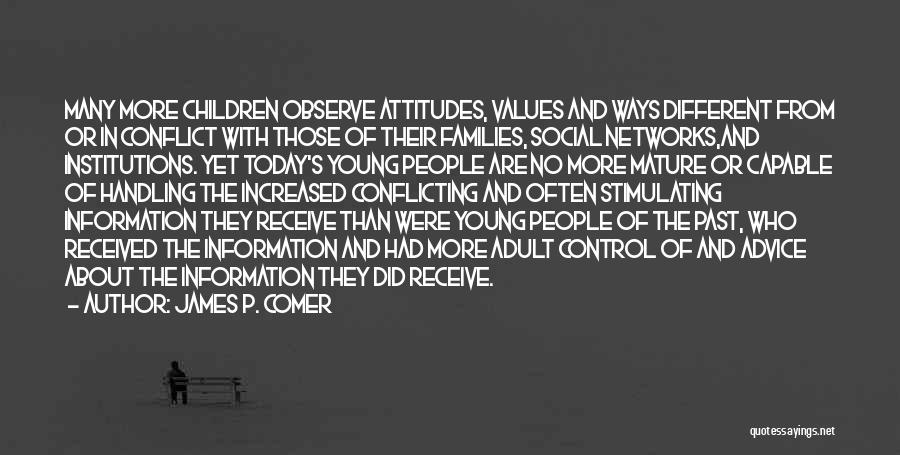 James P. Comer Quotes: Many More Children Observe Attitudes, Values And Ways Different From Or In Conflict With Those Of Their Families, Social Networks,and