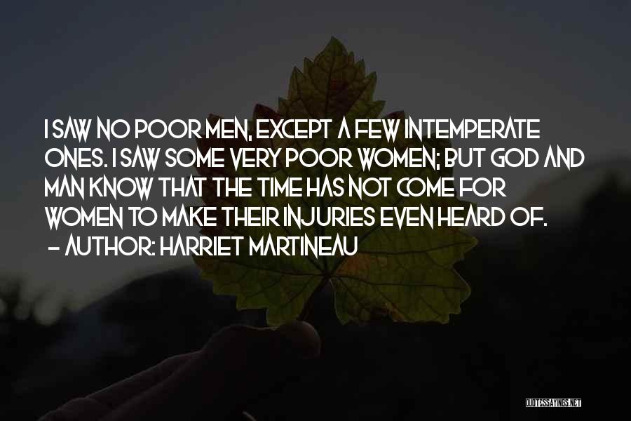 Harriet Martineau Quotes: I Saw No Poor Men, Except A Few Intemperate Ones. I Saw Some Very Poor Women; But God And Man