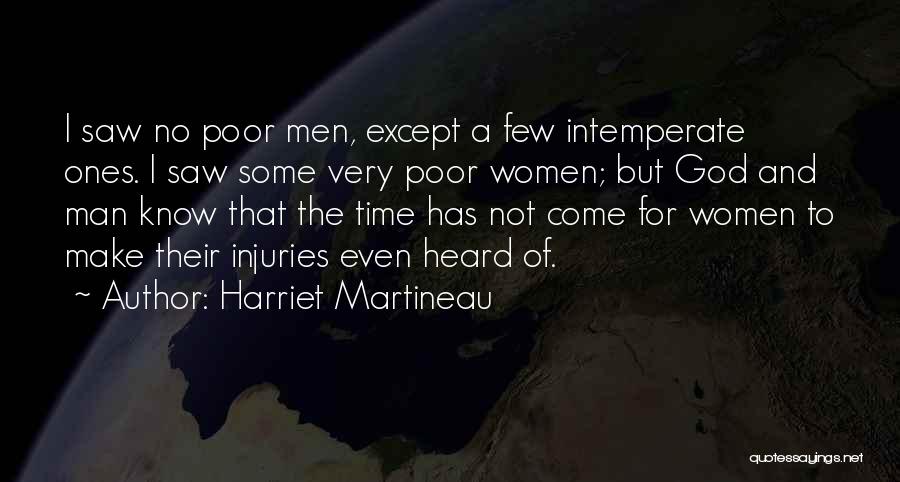 Harriet Martineau Quotes: I Saw No Poor Men, Except A Few Intemperate Ones. I Saw Some Very Poor Women; But God And Man