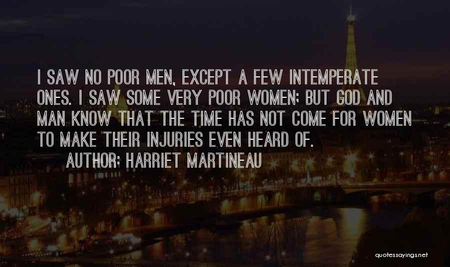 Harriet Martineau Quotes: I Saw No Poor Men, Except A Few Intemperate Ones. I Saw Some Very Poor Women; But God And Man