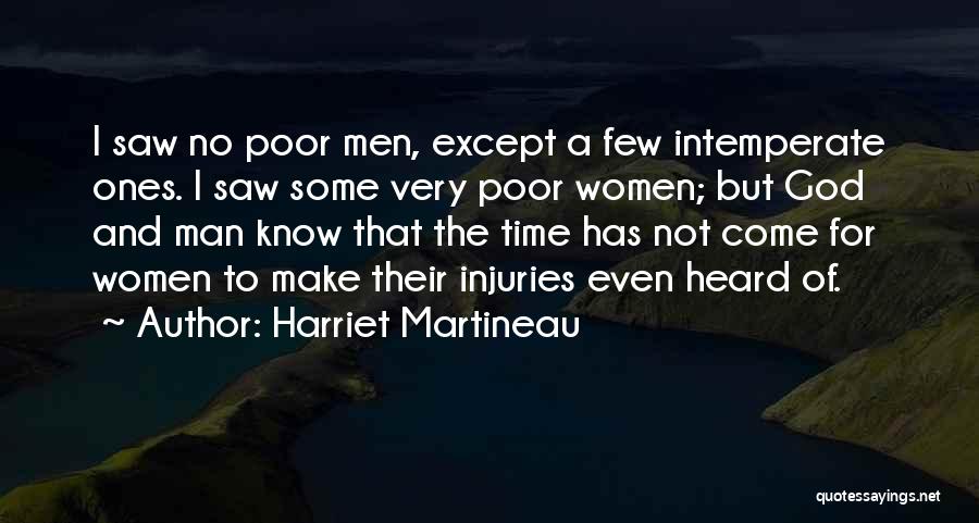 Harriet Martineau Quotes: I Saw No Poor Men, Except A Few Intemperate Ones. I Saw Some Very Poor Women; But God And Man