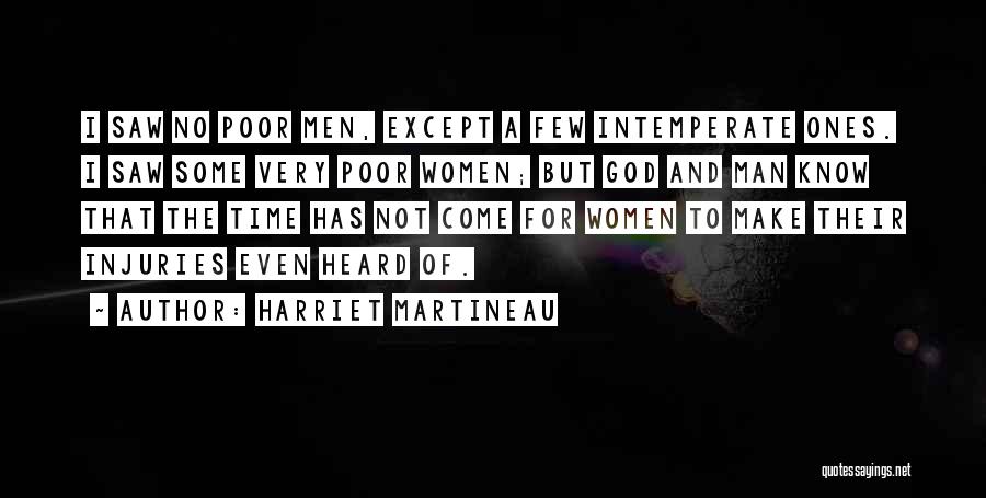 Harriet Martineau Quotes: I Saw No Poor Men, Except A Few Intemperate Ones. I Saw Some Very Poor Women; But God And Man