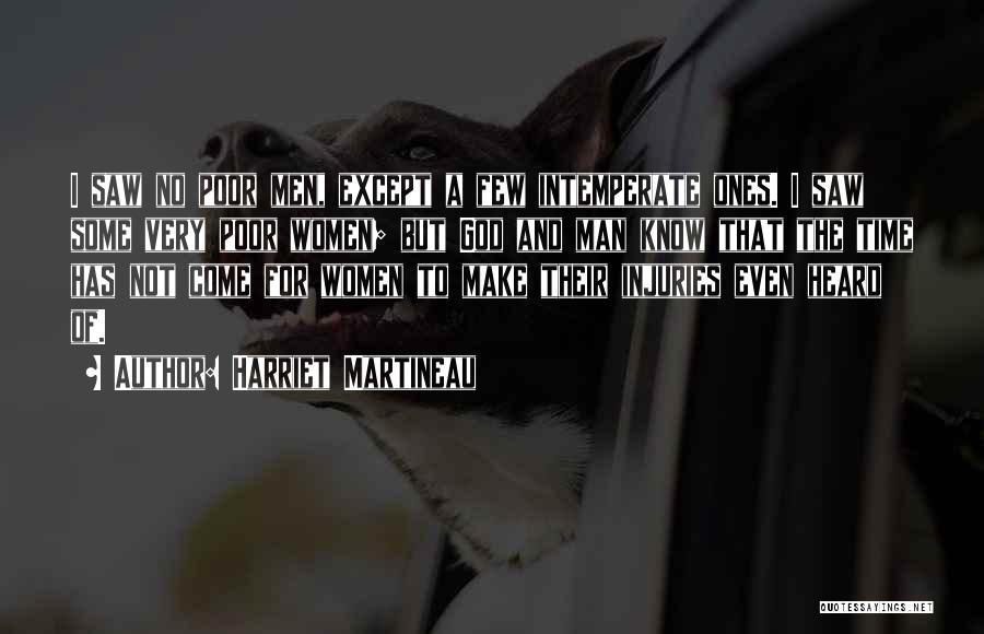 Harriet Martineau Quotes: I Saw No Poor Men, Except A Few Intemperate Ones. I Saw Some Very Poor Women; But God And Man
