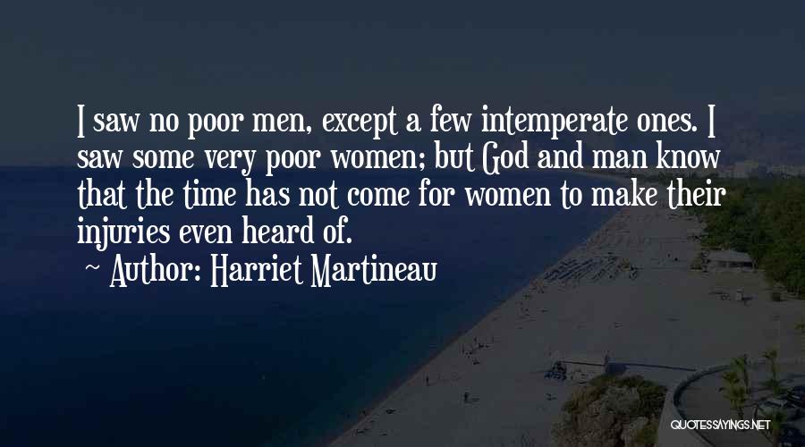 Harriet Martineau Quotes: I Saw No Poor Men, Except A Few Intemperate Ones. I Saw Some Very Poor Women; But God And Man