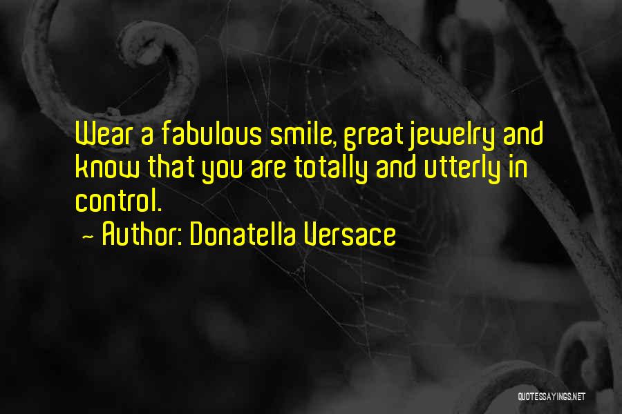 Donatella Versace Quotes: Wear A Fabulous Smile, Great Jewelry And Know That You Are Totally And Utterly In Control.