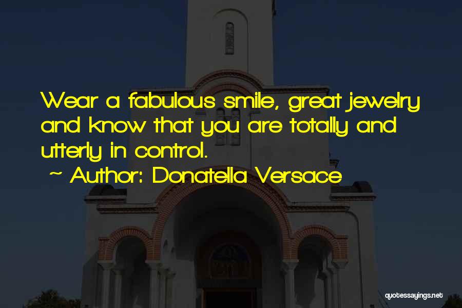 Donatella Versace Quotes: Wear A Fabulous Smile, Great Jewelry And Know That You Are Totally And Utterly In Control.