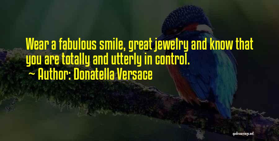 Donatella Versace Quotes: Wear A Fabulous Smile, Great Jewelry And Know That You Are Totally And Utterly In Control.