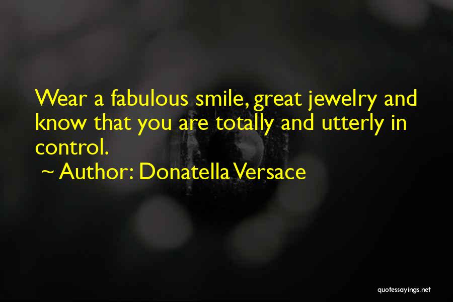 Donatella Versace Quotes: Wear A Fabulous Smile, Great Jewelry And Know That You Are Totally And Utterly In Control.