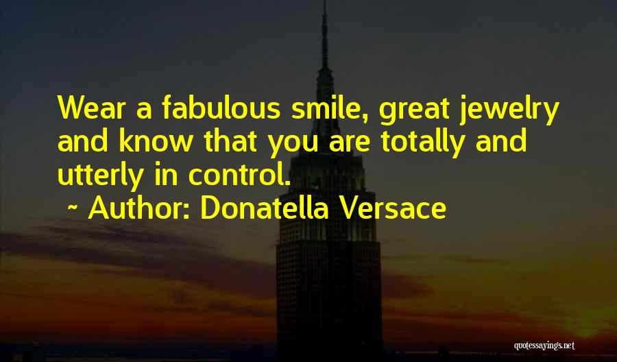 Donatella Versace Quotes: Wear A Fabulous Smile, Great Jewelry And Know That You Are Totally And Utterly In Control.