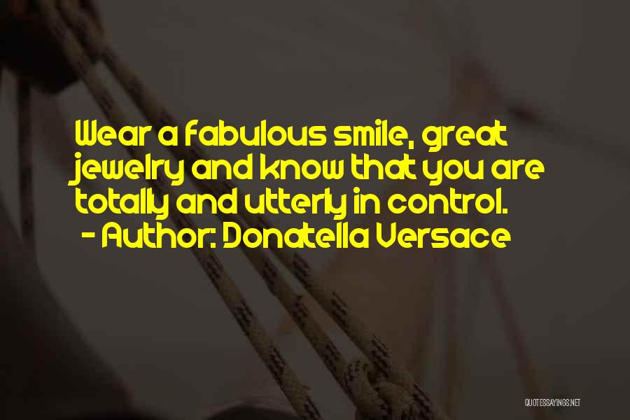 Donatella Versace Quotes: Wear A Fabulous Smile, Great Jewelry And Know That You Are Totally And Utterly In Control.