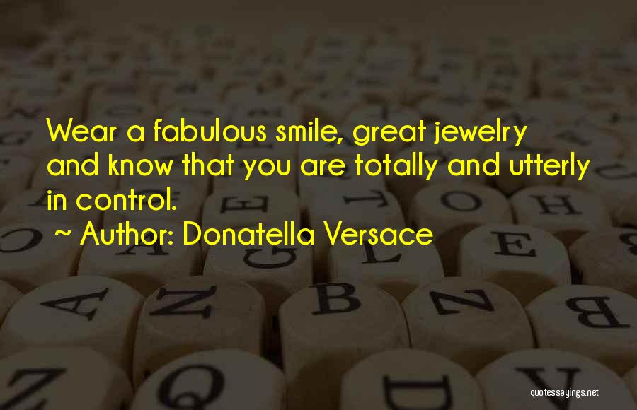 Donatella Versace Quotes: Wear A Fabulous Smile, Great Jewelry And Know That You Are Totally And Utterly In Control.