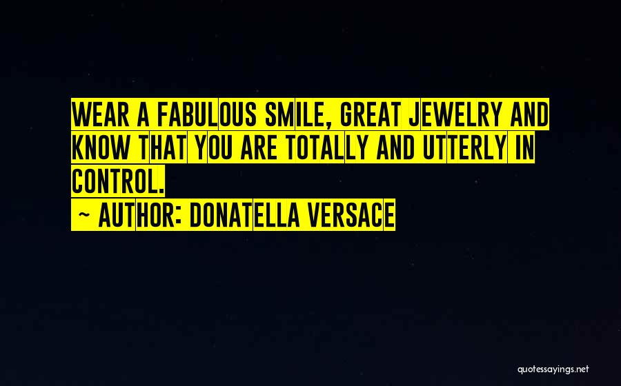 Donatella Versace Quotes: Wear A Fabulous Smile, Great Jewelry And Know That You Are Totally And Utterly In Control.