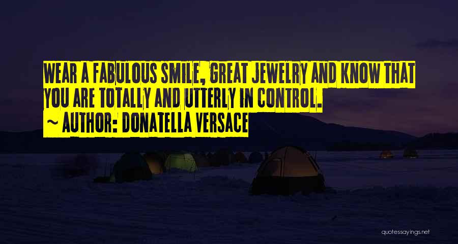 Donatella Versace Quotes: Wear A Fabulous Smile, Great Jewelry And Know That You Are Totally And Utterly In Control.