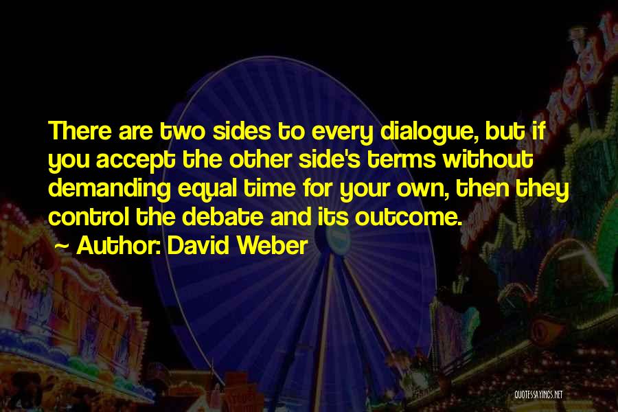 David Weber Quotes: There Are Two Sides To Every Dialogue, But If You Accept The Other Side's Terms Without Demanding Equal Time For