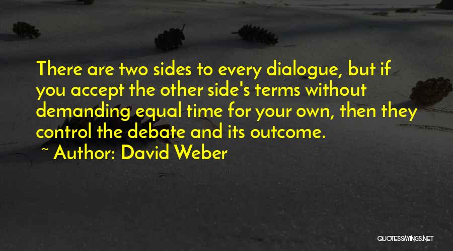 David Weber Quotes: There Are Two Sides To Every Dialogue, But If You Accept The Other Side's Terms Without Demanding Equal Time For