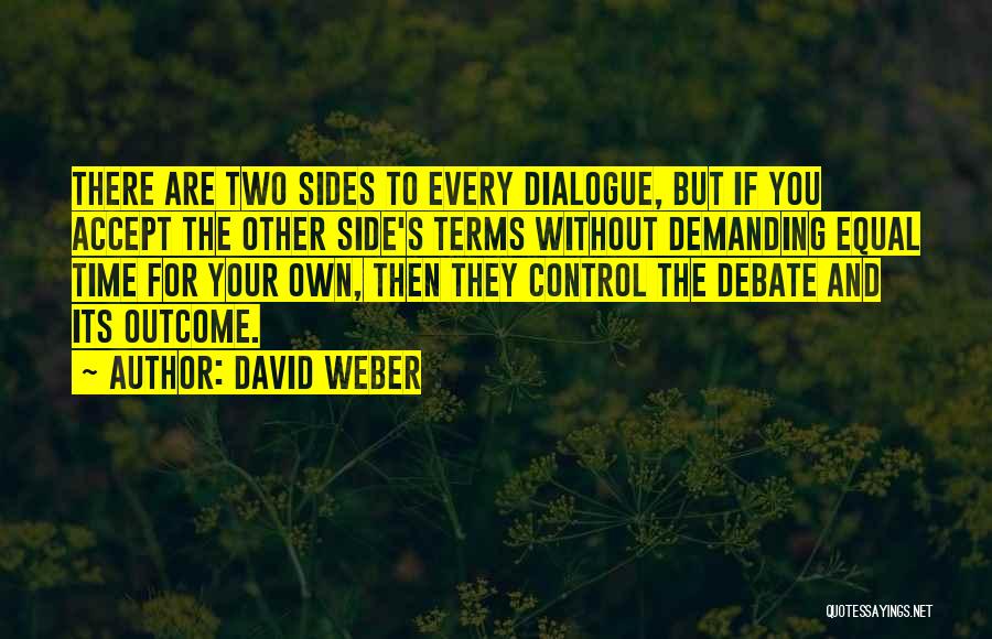 David Weber Quotes: There Are Two Sides To Every Dialogue, But If You Accept The Other Side's Terms Without Demanding Equal Time For