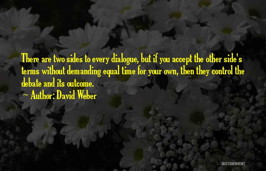 David Weber Quotes: There Are Two Sides To Every Dialogue, But If You Accept The Other Side's Terms Without Demanding Equal Time For