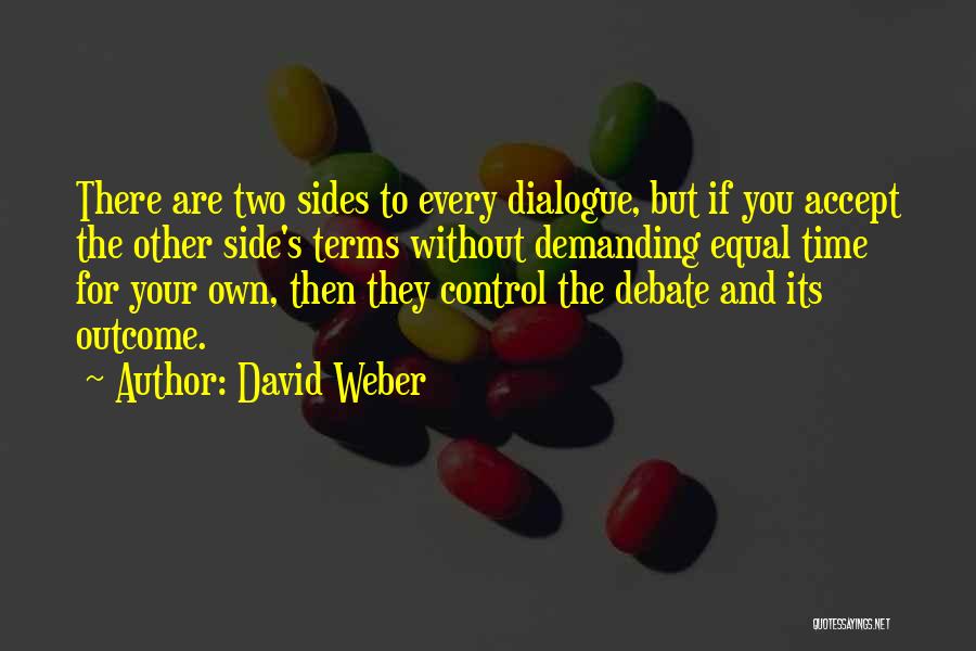 David Weber Quotes: There Are Two Sides To Every Dialogue, But If You Accept The Other Side's Terms Without Demanding Equal Time For