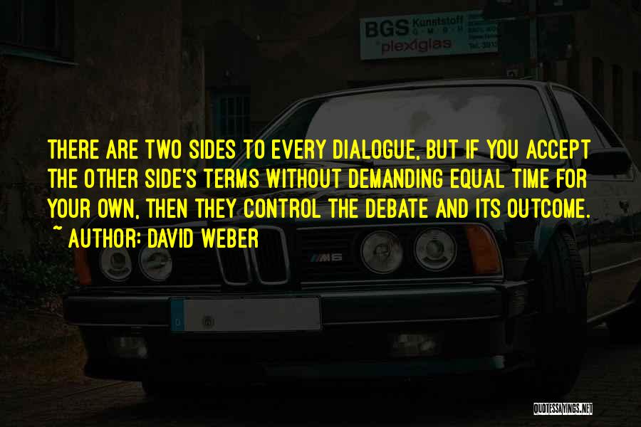 David Weber Quotes: There Are Two Sides To Every Dialogue, But If You Accept The Other Side's Terms Without Demanding Equal Time For