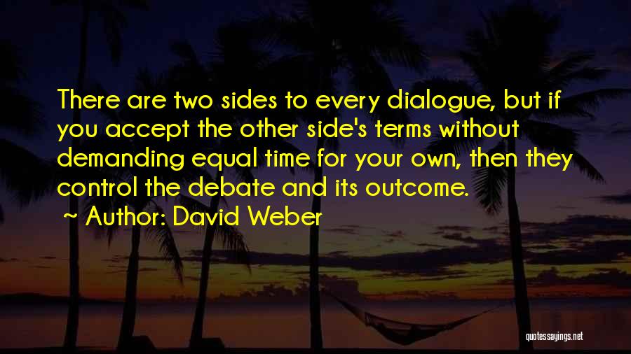 David Weber Quotes: There Are Two Sides To Every Dialogue, But If You Accept The Other Side's Terms Without Demanding Equal Time For