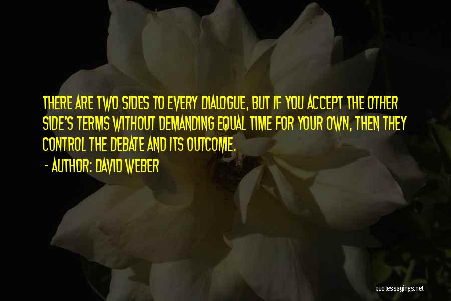 David Weber Quotes: There Are Two Sides To Every Dialogue, But If You Accept The Other Side's Terms Without Demanding Equal Time For