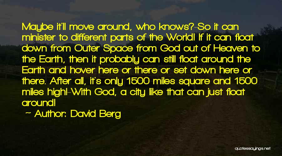 David Berg Quotes: Maybe It'll Move Around, Who Knows?-so It Can Minister To Different Parts Of The World! If It Can Float Down