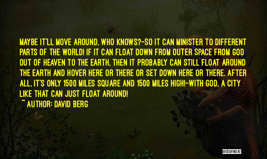 David Berg Quotes: Maybe It'll Move Around, Who Knows?-so It Can Minister To Different Parts Of The World! If It Can Float Down