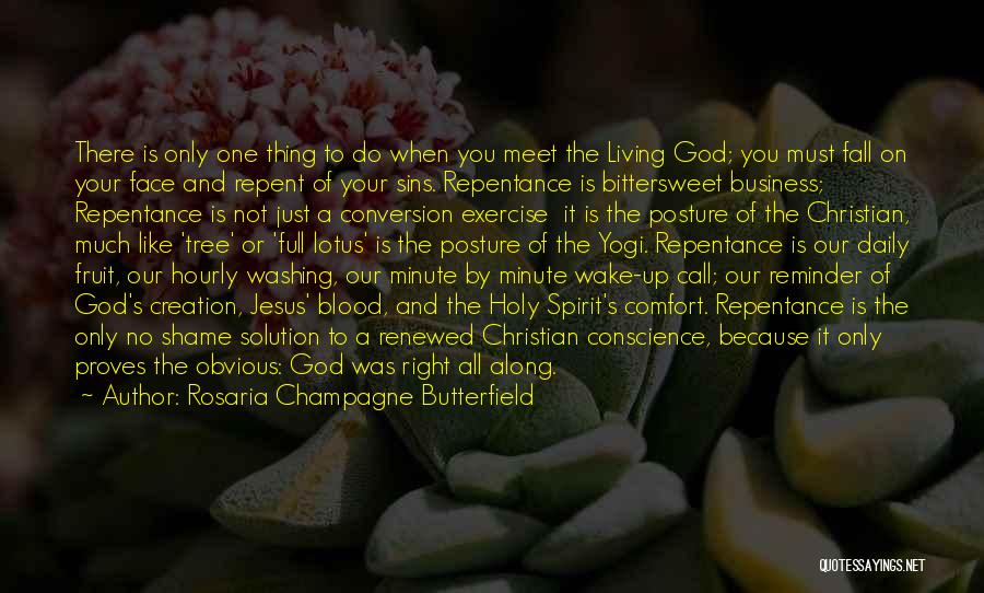 Rosaria Champagne Butterfield Quotes: There Is Only One Thing To Do When You Meet The Living God; You Must Fall On Your Face And