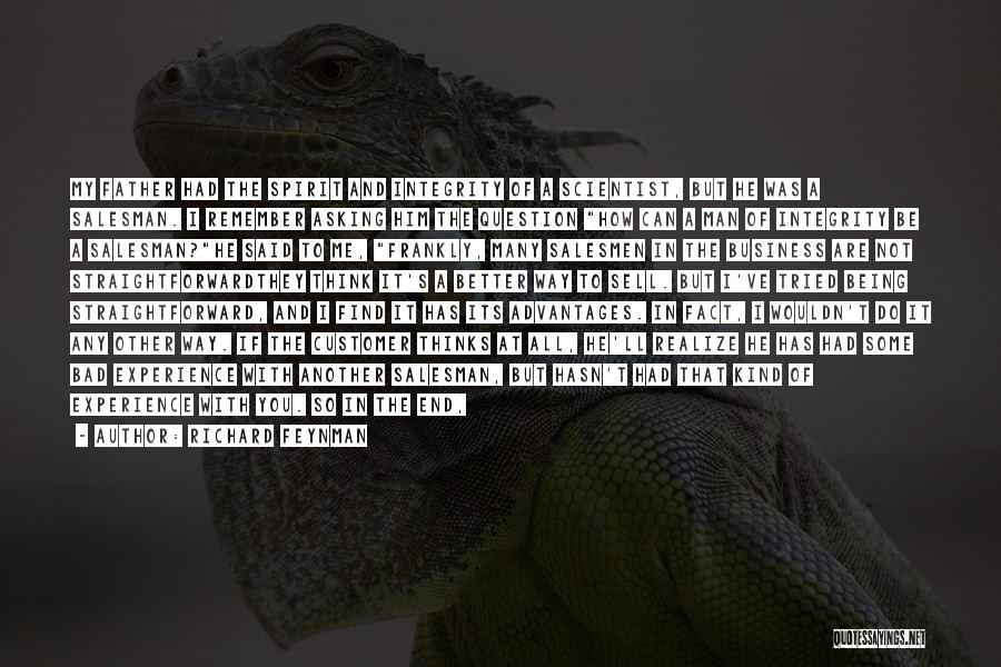 Richard Feynman Quotes: My Father Had The Spirit And Integrity Of A Scientist, But He Was A Salesman. I Remember Asking Him The