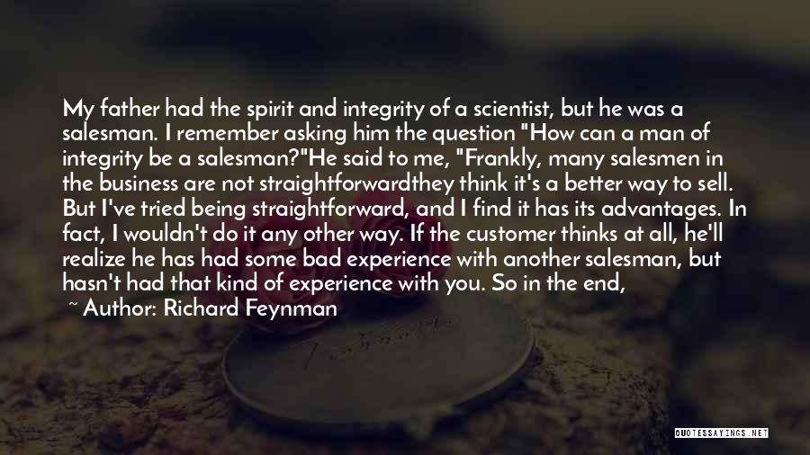 Richard Feynman Quotes: My Father Had The Spirit And Integrity Of A Scientist, But He Was A Salesman. I Remember Asking Him The