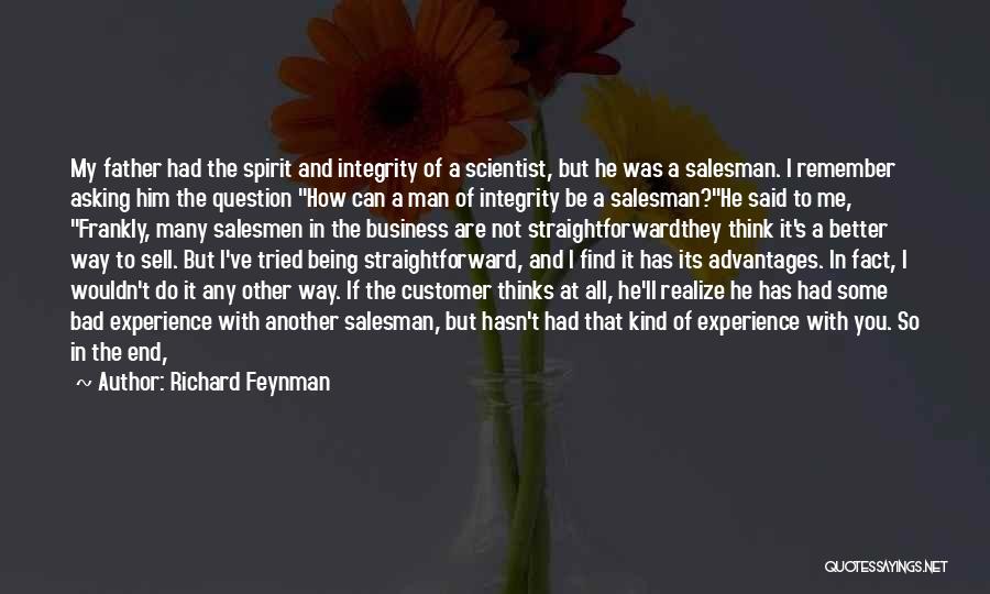 Richard Feynman Quotes: My Father Had The Spirit And Integrity Of A Scientist, But He Was A Salesman. I Remember Asking Him The