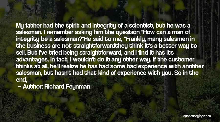 Richard Feynman Quotes: My Father Had The Spirit And Integrity Of A Scientist, But He Was A Salesman. I Remember Asking Him The