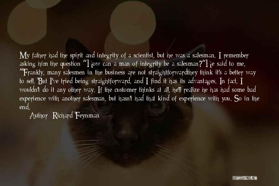 Richard Feynman Quotes: My Father Had The Spirit And Integrity Of A Scientist, But He Was A Salesman. I Remember Asking Him The