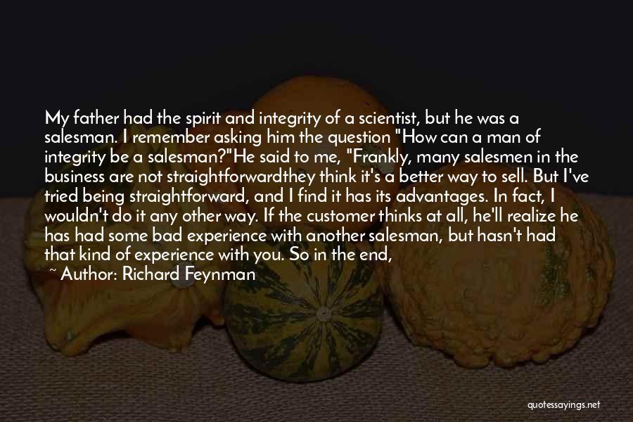 Richard Feynman Quotes: My Father Had The Spirit And Integrity Of A Scientist, But He Was A Salesman. I Remember Asking Him The