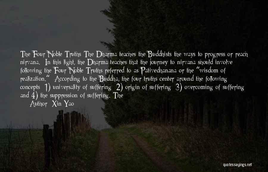Xin Yao Quotes: The Four Noble Truths The Dharma Teaches The Buddhists The Ways To Progress Or Reach Nirvana. In This Light, The
