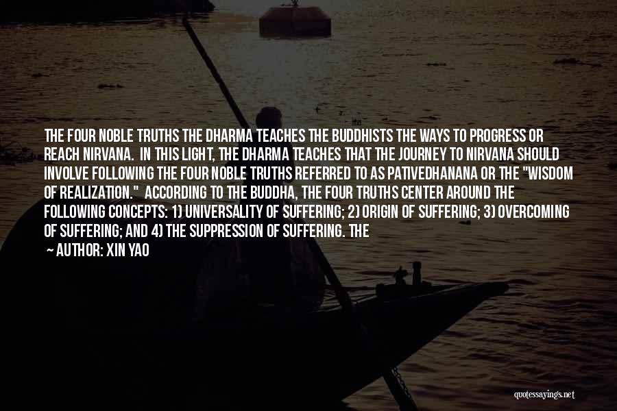 Xin Yao Quotes: The Four Noble Truths The Dharma Teaches The Buddhists The Ways To Progress Or Reach Nirvana. In This Light, The
