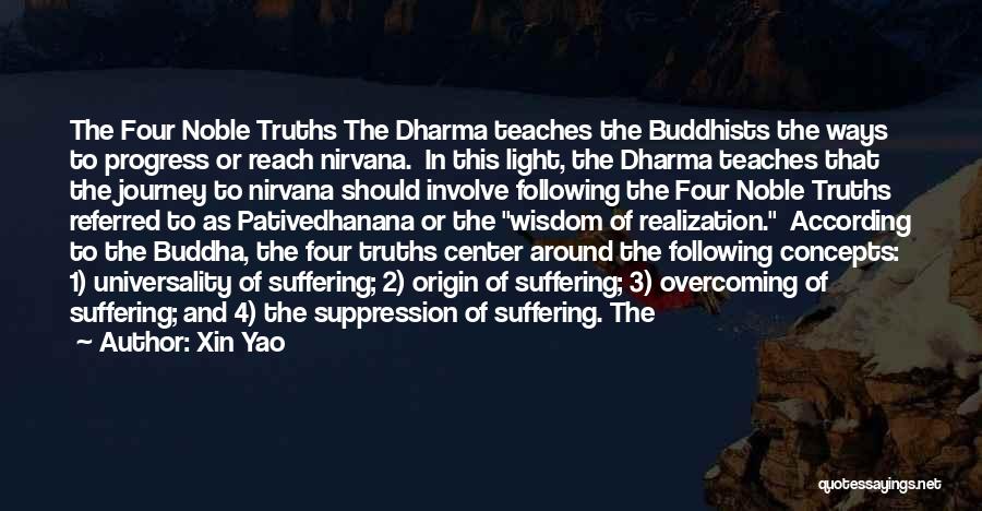 Xin Yao Quotes: The Four Noble Truths The Dharma Teaches The Buddhists The Ways To Progress Or Reach Nirvana. In This Light, The