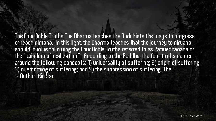 Xin Yao Quotes: The Four Noble Truths The Dharma Teaches The Buddhists The Ways To Progress Or Reach Nirvana. In This Light, The