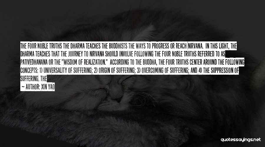 Xin Yao Quotes: The Four Noble Truths The Dharma Teaches The Buddhists The Ways To Progress Or Reach Nirvana. In This Light, The