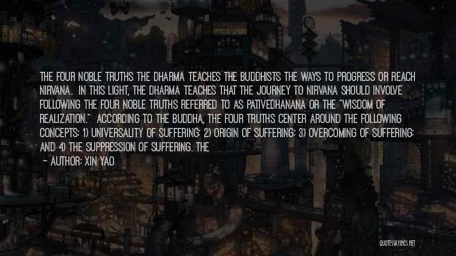 Xin Yao Quotes: The Four Noble Truths The Dharma Teaches The Buddhists The Ways To Progress Or Reach Nirvana. In This Light, The