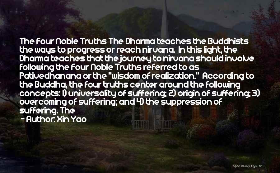 Xin Yao Quotes: The Four Noble Truths The Dharma Teaches The Buddhists The Ways To Progress Or Reach Nirvana. In This Light, The