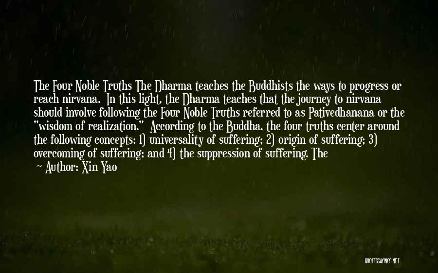 Xin Yao Quotes: The Four Noble Truths The Dharma Teaches The Buddhists The Ways To Progress Or Reach Nirvana. In This Light, The