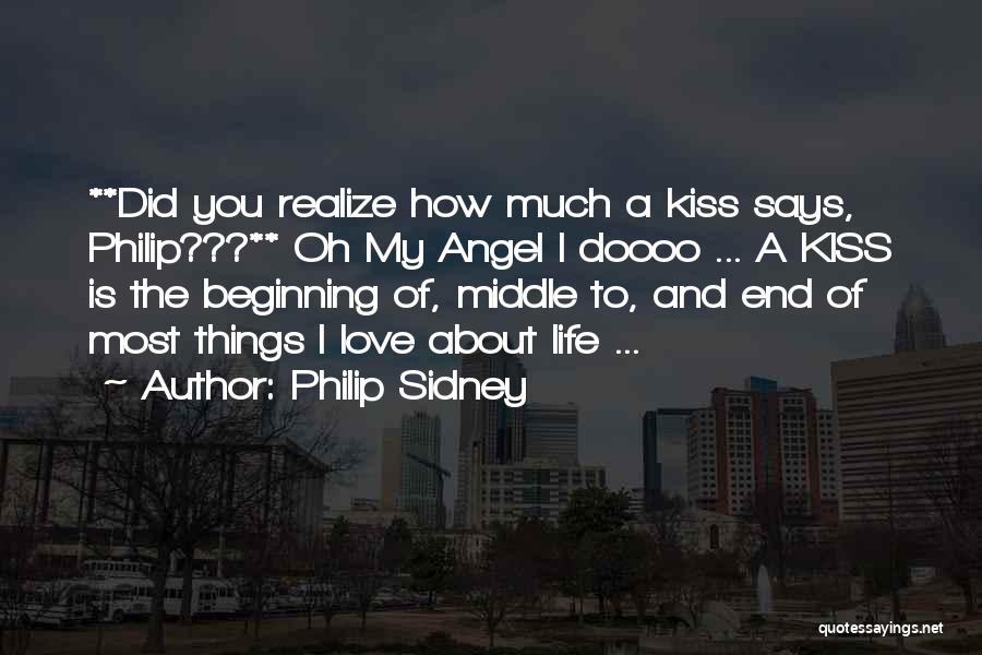 Philip Sidney Quotes: **did You Realize How Much A Kiss Says, Philip???** Oh My Angel I Doooo ... A Kiss Is The Beginning